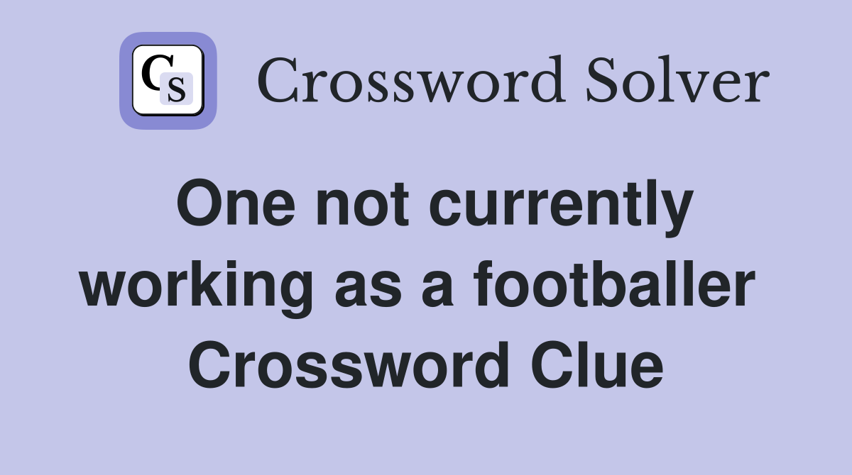 One not currently working as a footballer  Crossword Clue