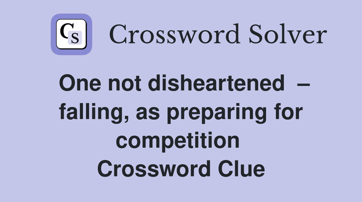 One not disheartened  – falling, as preparing for competition  Crossword Clue