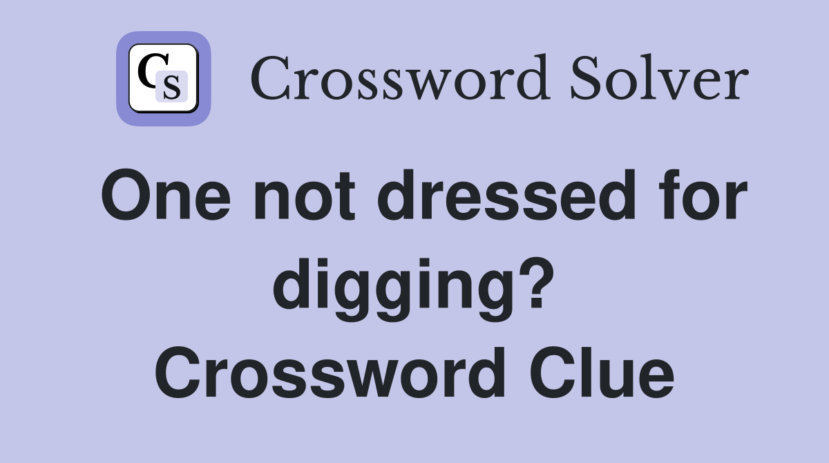 One not dressed for digging? Crossword Clue