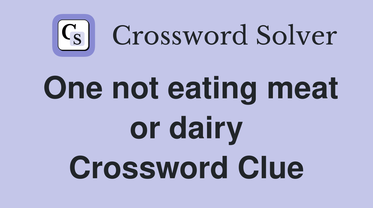 One not eating meat or dairy Crossword Clue