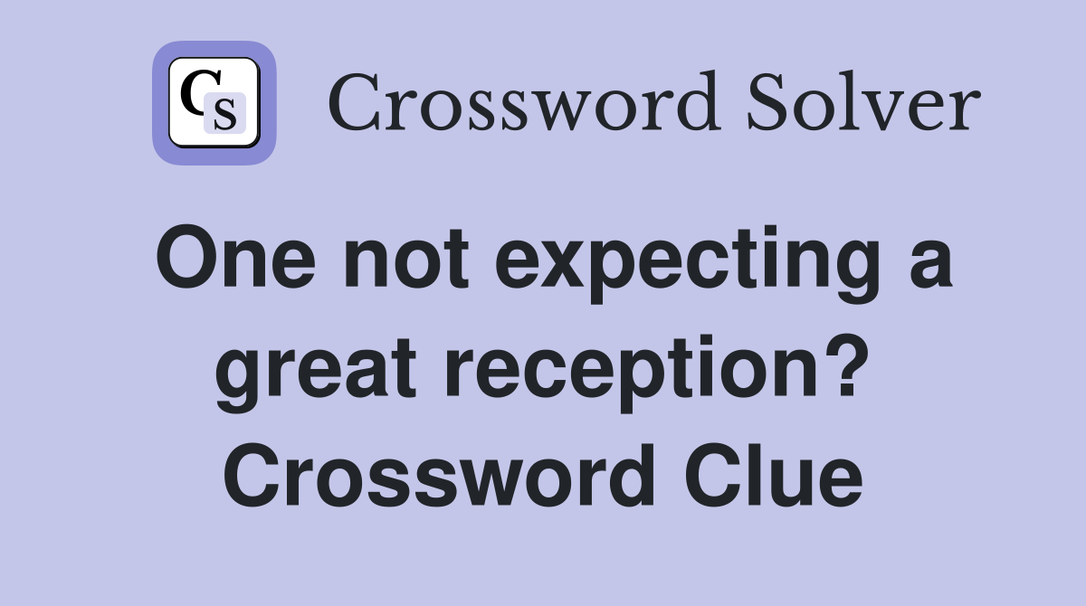 One not expecting a great reception? Crossword Clue
