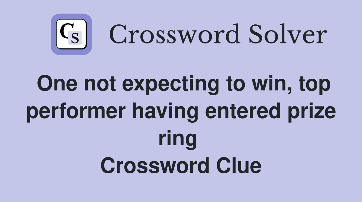 One not expecting to win, top performer having entered prize ring  Crossword Clue