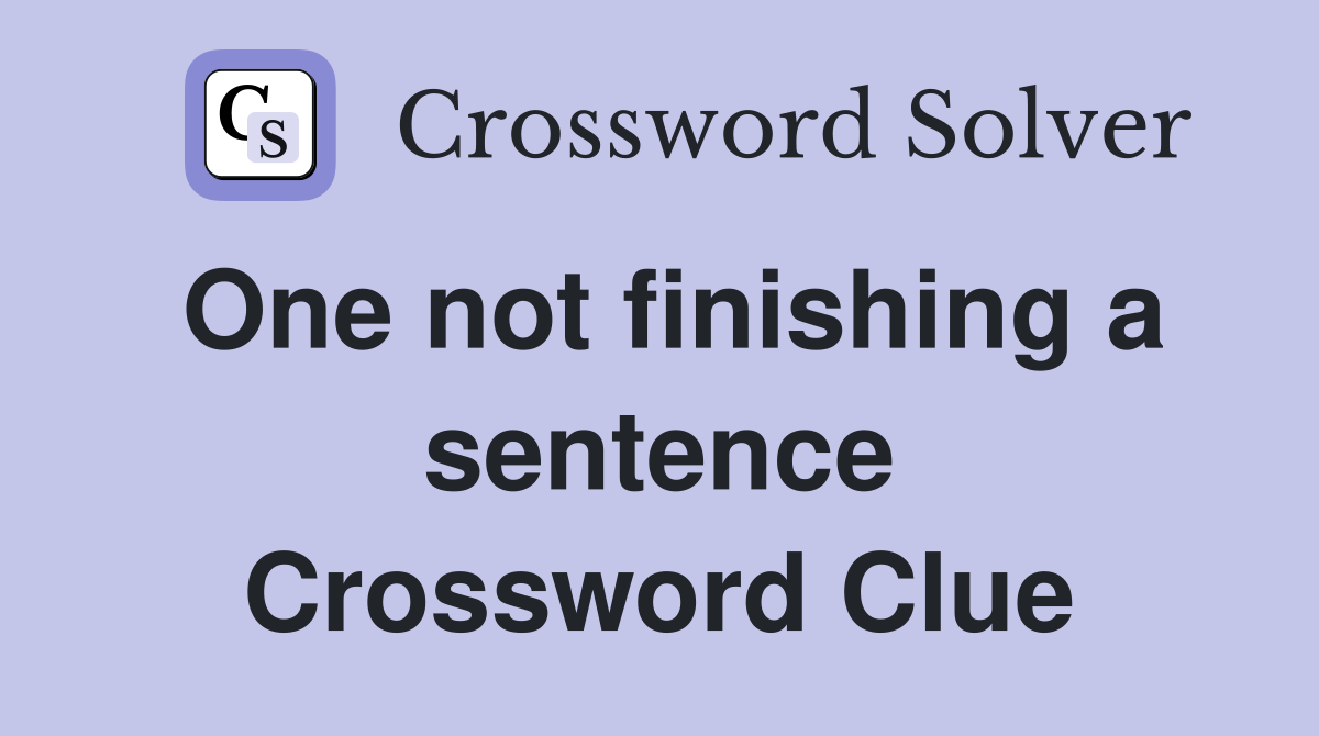 One not finishing a sentence Crossword Clue