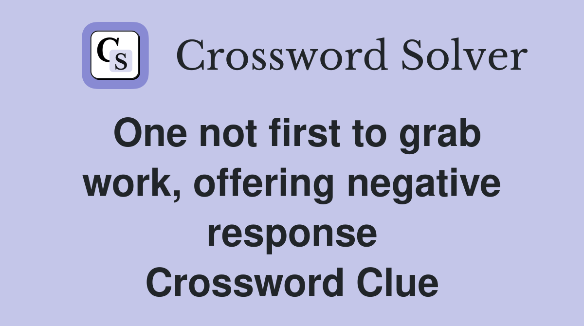 One not first to grab work, offering negative response Crossword Clue
