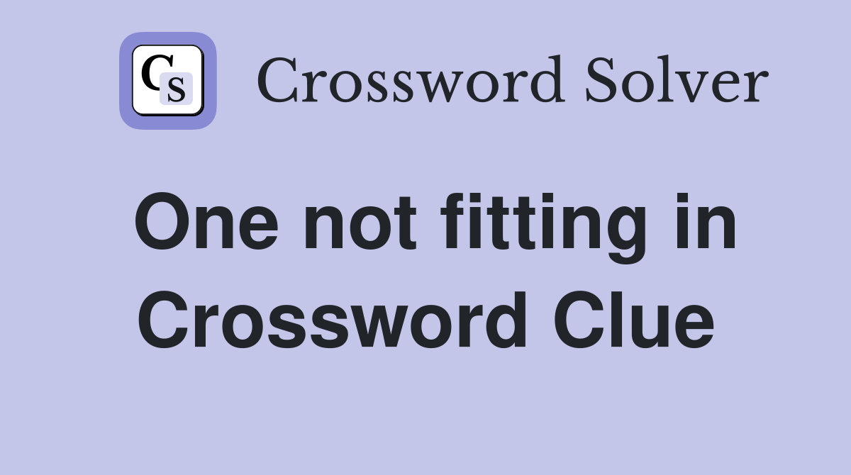 One not fitting in Crossword Clue