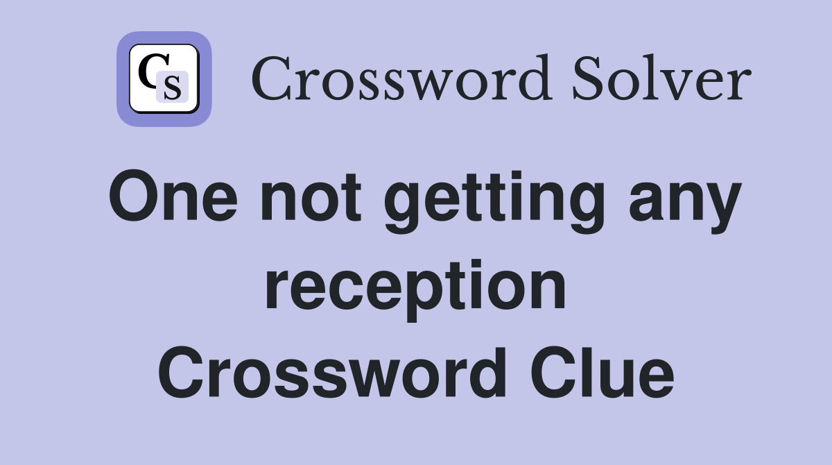 One not getting any reception Crossword Clue