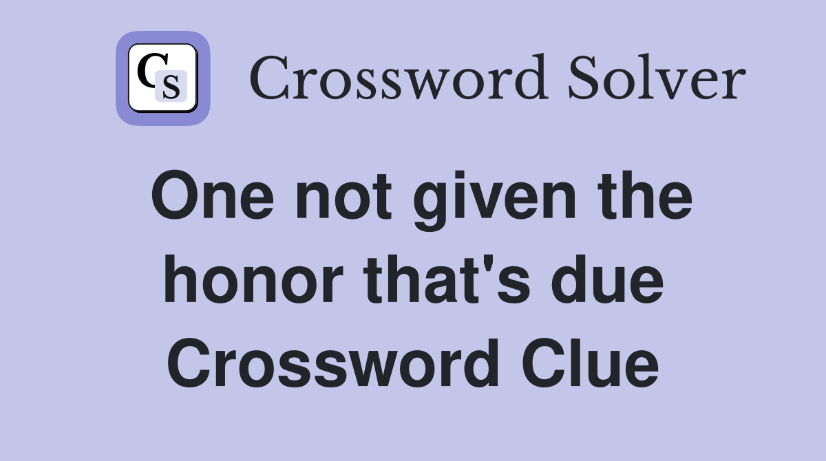 One not given the honor that's due Crossword Clue