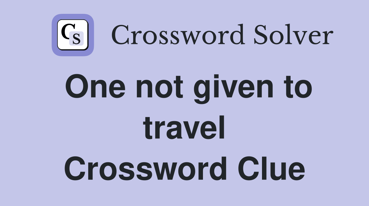 One not given to travel Crossword Clue