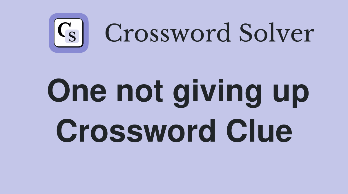 One not giving up Crossword Clue