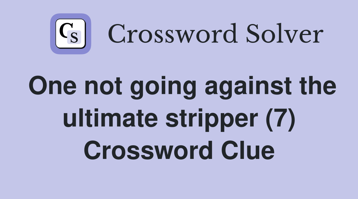 One not going against the ultimate stripper (7) Crossword Clue