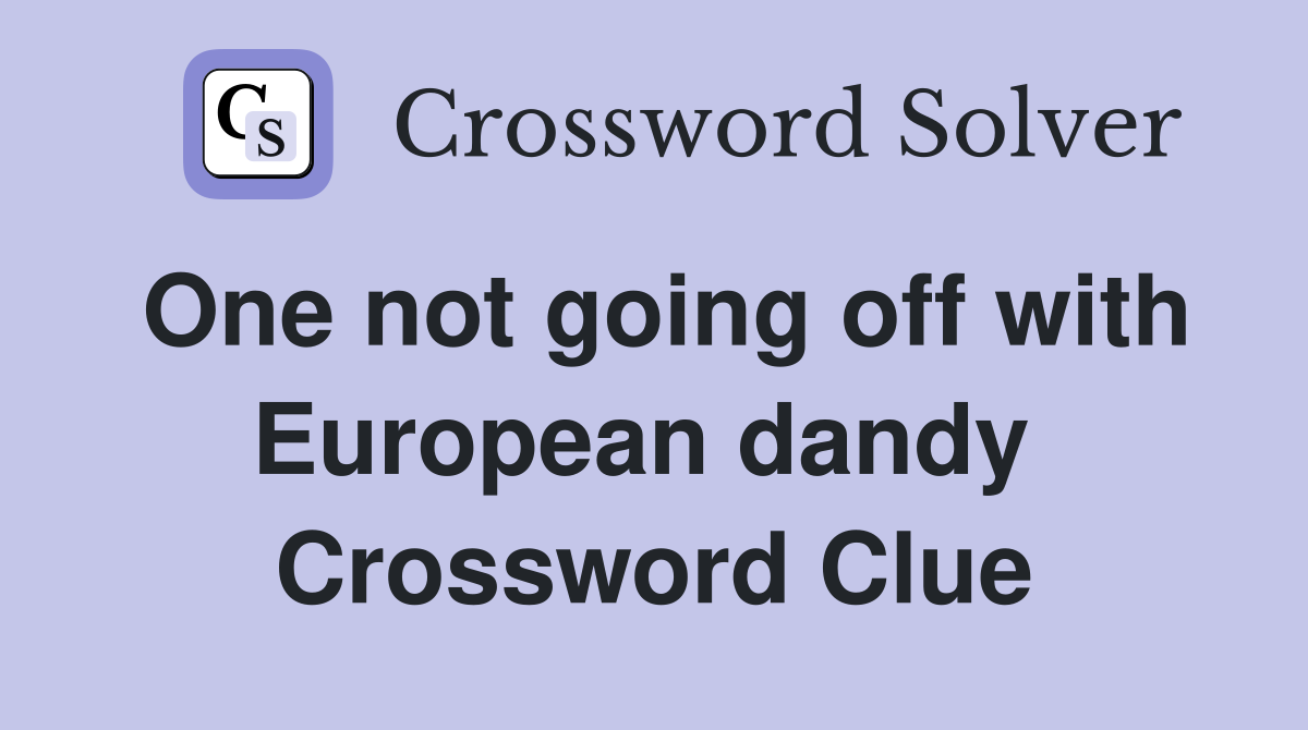 One not going off with European dandy  Crossword Clue