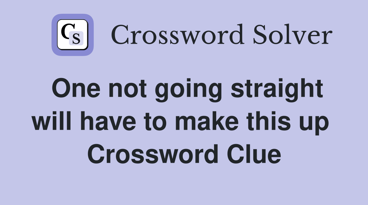 One not going straight will have to make this up  Crossword Clue