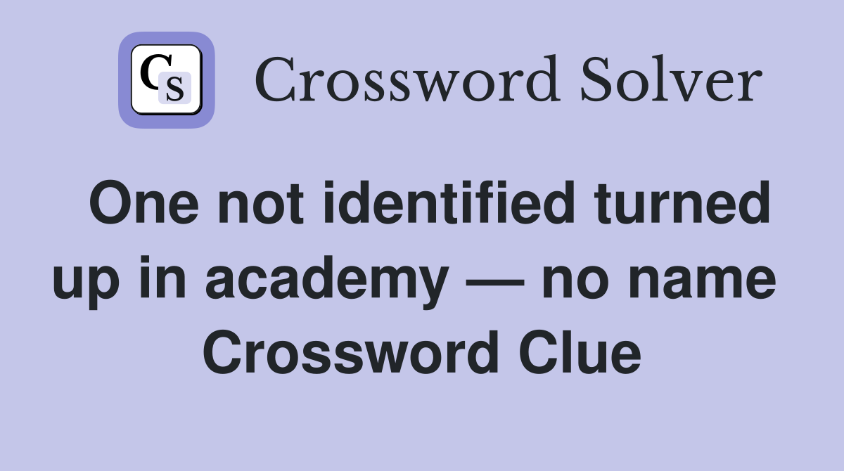One not identified turned up in academy — no name  Crossword Clue