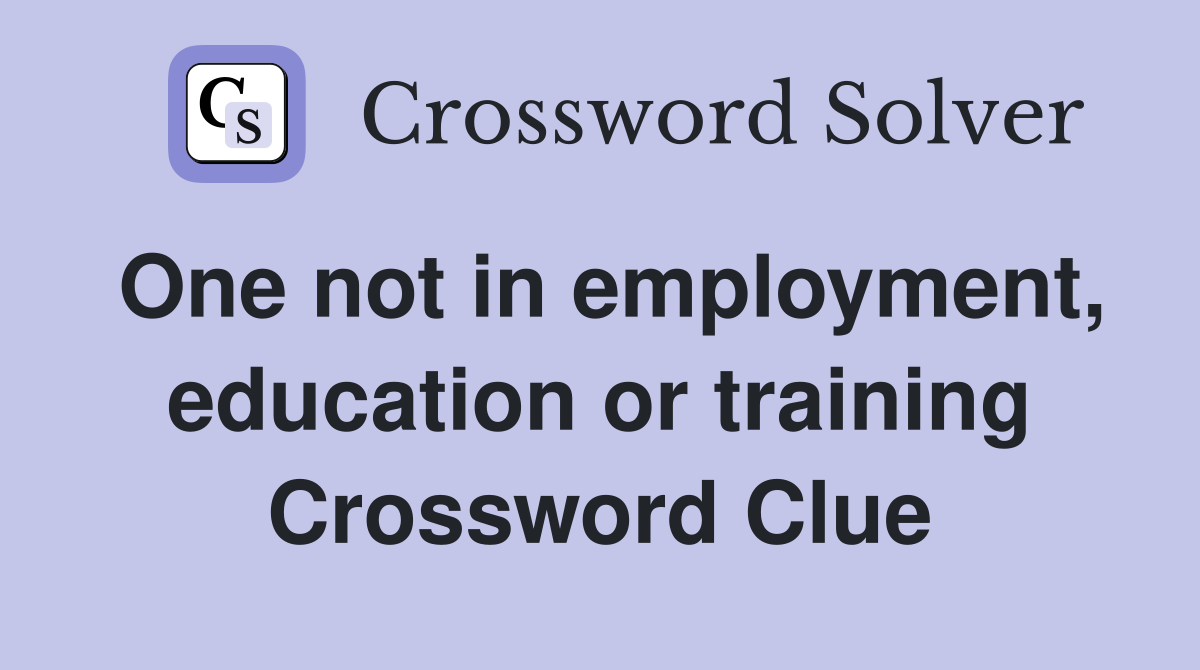 One not in employment, education or training Crossword Clue