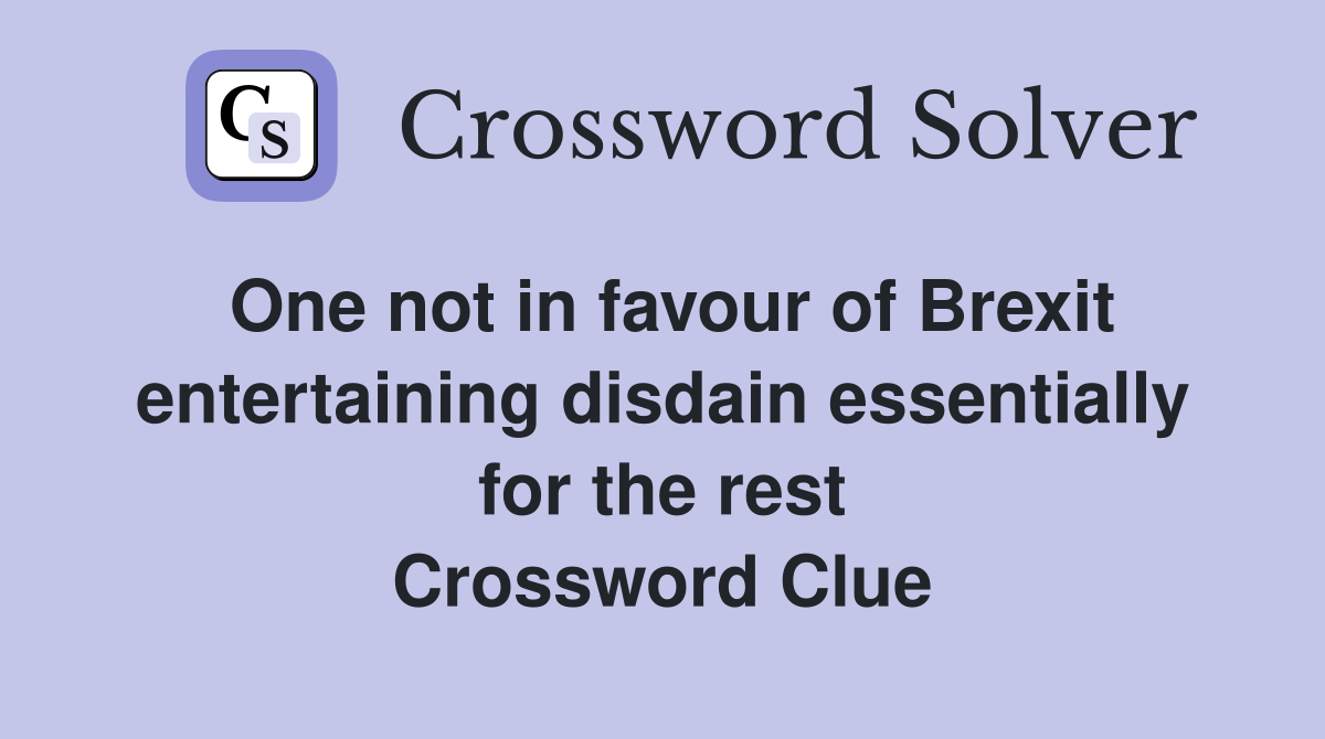 One not in favour of Brexit entertaining disdain essentially for the rest Crossword Clue