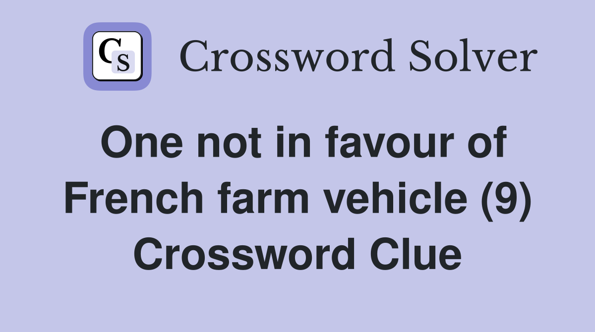 One not in favour of French farm vehicle (9) Crossword Clue