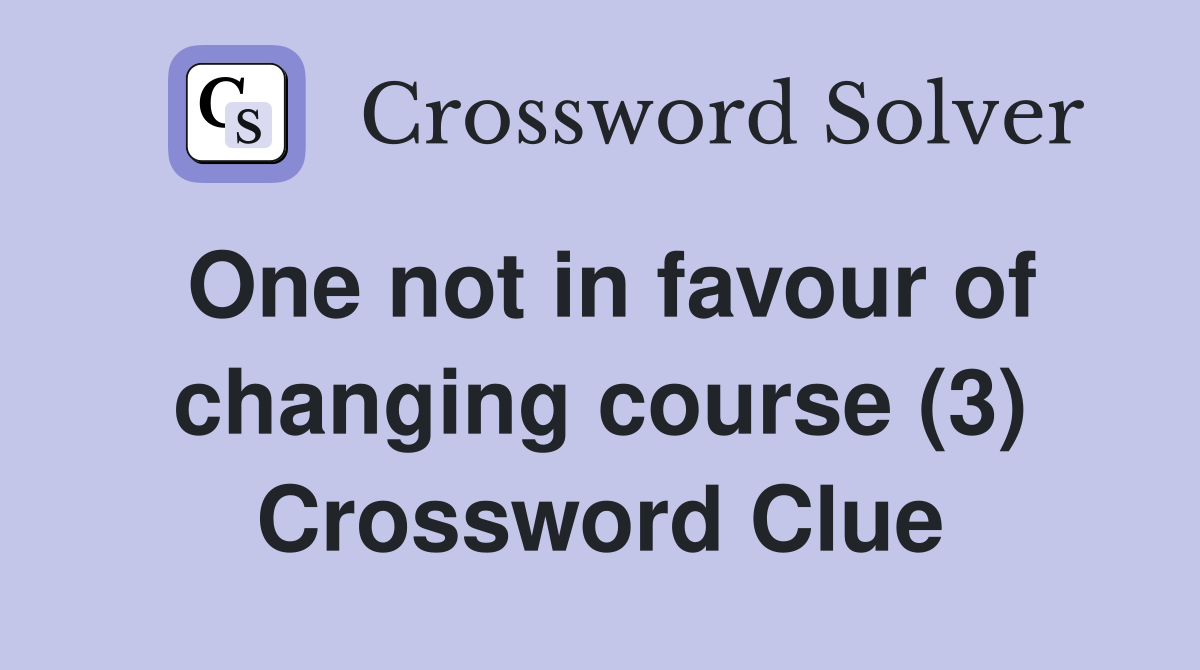One not in favour of changing course (3) Crossword Clue