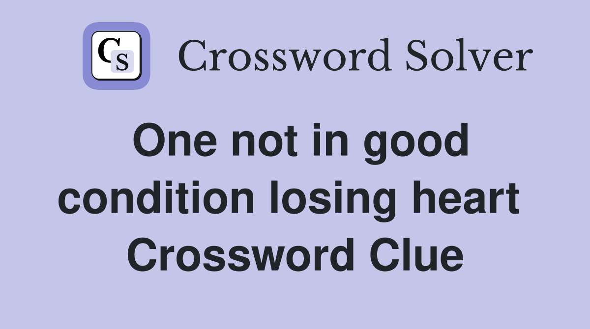 One not in good condition losing heart  Crossword Clue