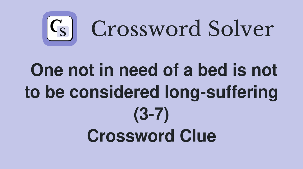 One not in need of a bed is not to be considered long-suffering (3-7) Crossword Clue