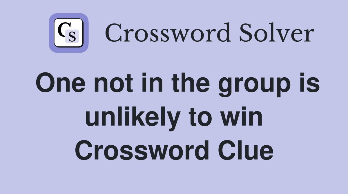 One not in the group is unlikely to win Crossword Clue