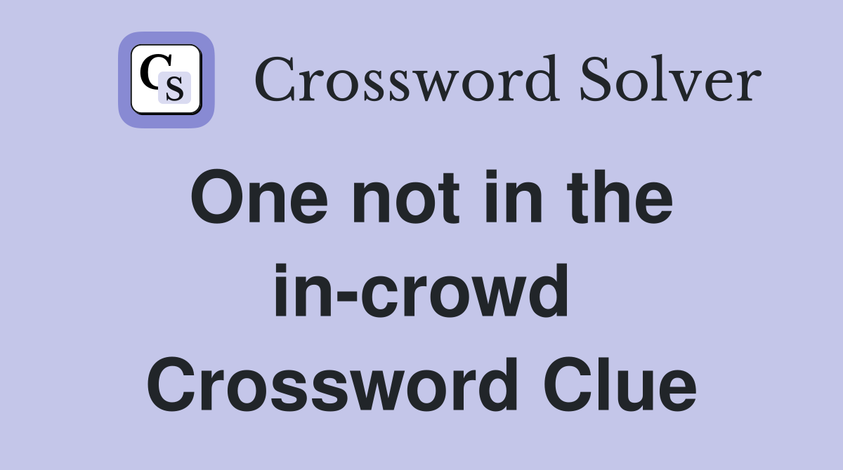 One not in the in-crowd Crossword Clue