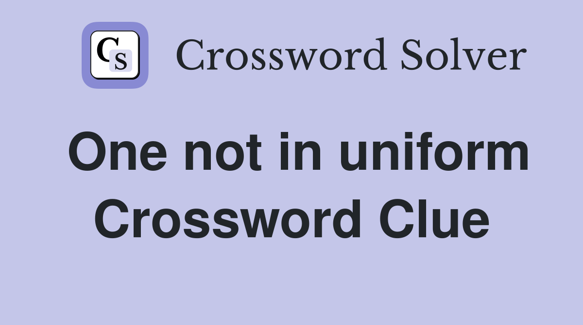 One not in uniform Crossword Clue