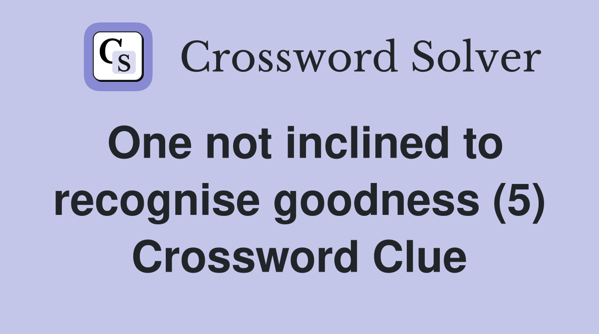 One not inclined to recognise goodness (5) Crossword Clue