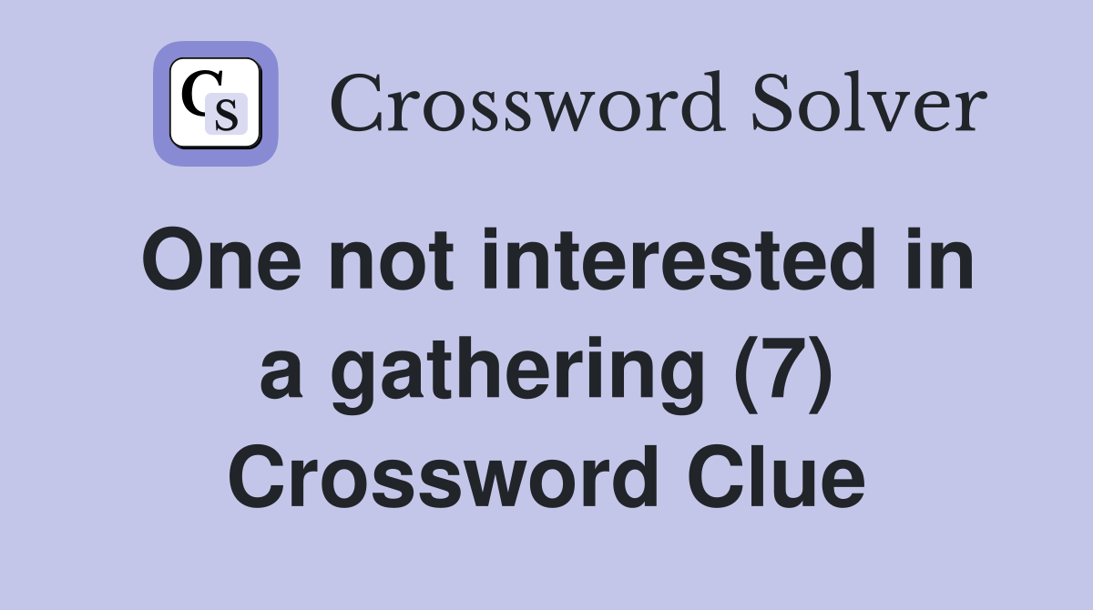 One not interested in a gathering (7) Crossword Clue