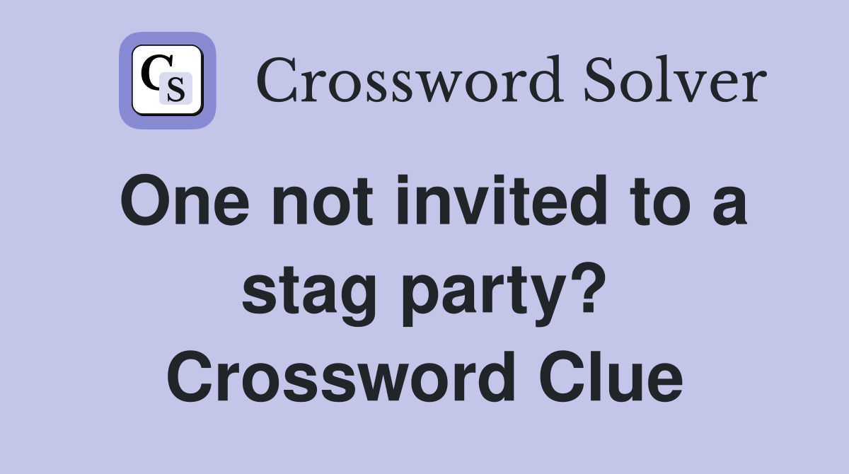 One not invited to a stag party? Crossword Clue