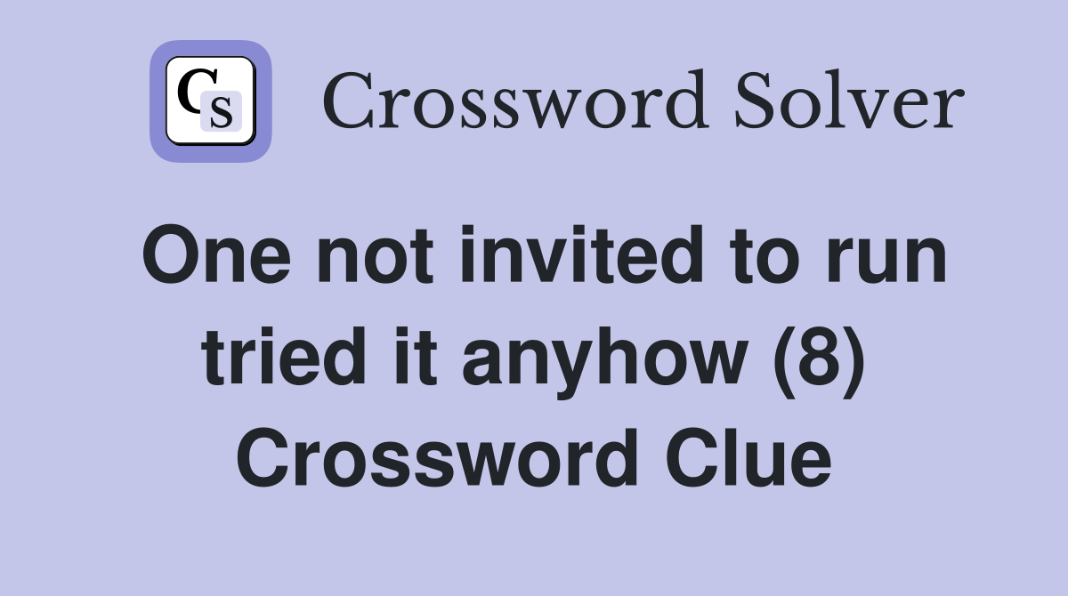 One not invited to run tried it anyhow (8) Crossword Clue