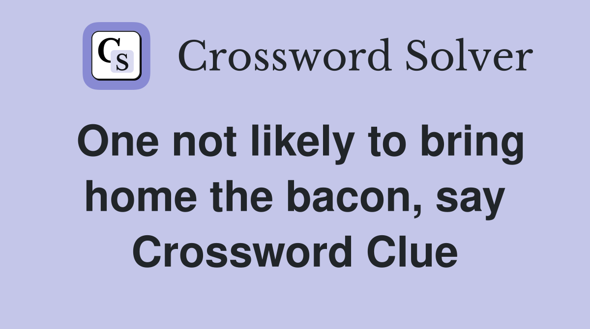 One not likely to bring home the bacon, say Crossword Clue