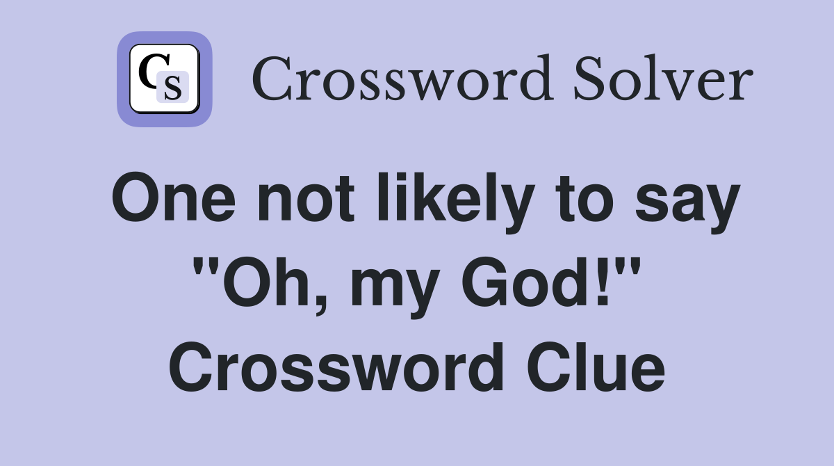 One not likely to say "Oh, my God!" Crossword Clue