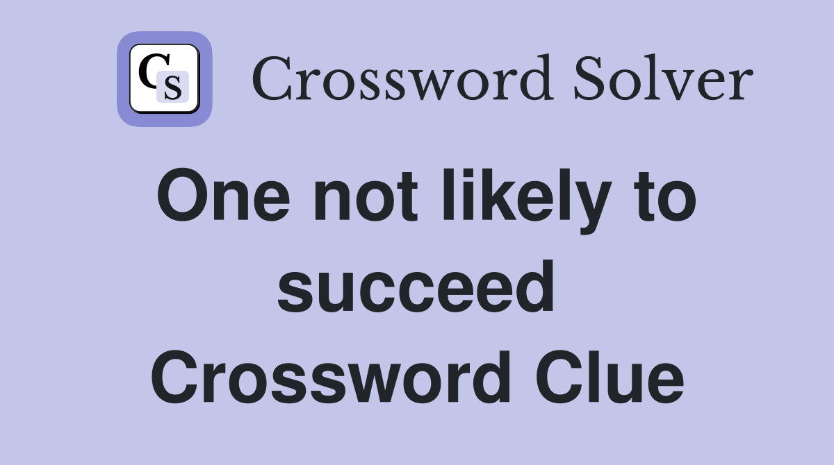One not likely to succeed Crossword Clue