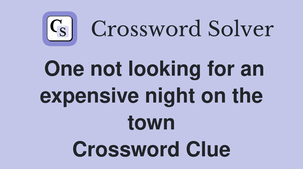 One not looking for an expensive night on the town Crossword Clue