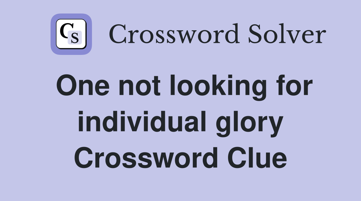One not looking for individual glory Crossword Clue