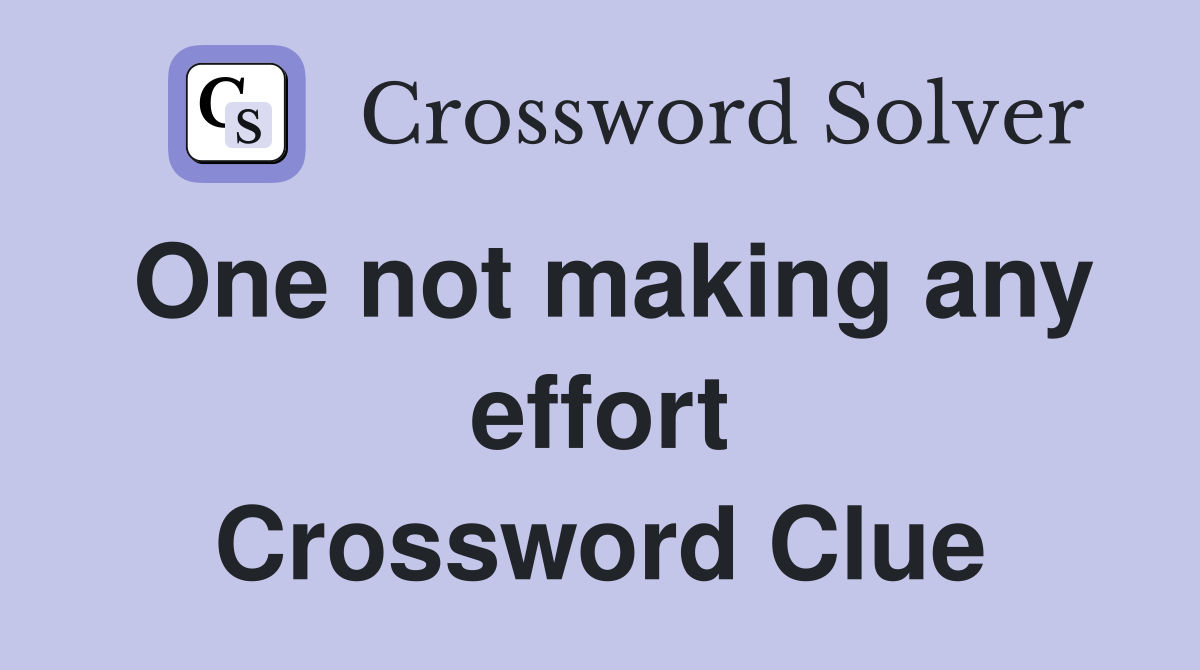 One not making any effort Crossword Clue
