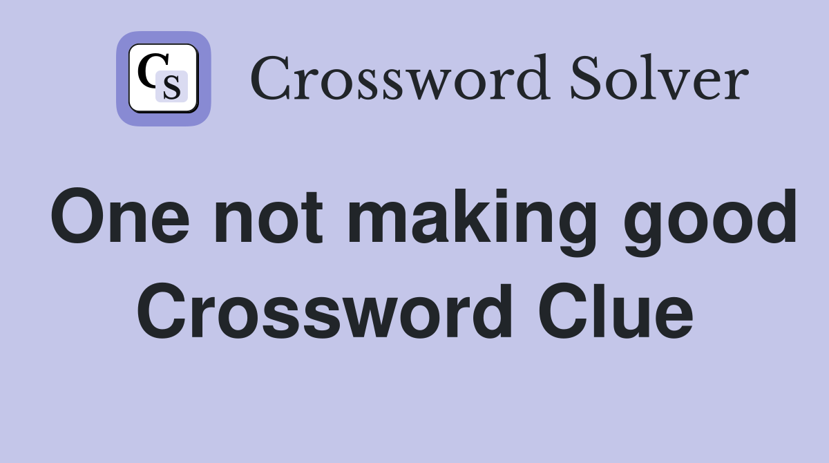 One not making good Crossword Clue