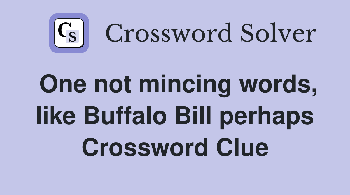 One not mincing words, like Buffalo Bill perhaps Crossword Clue