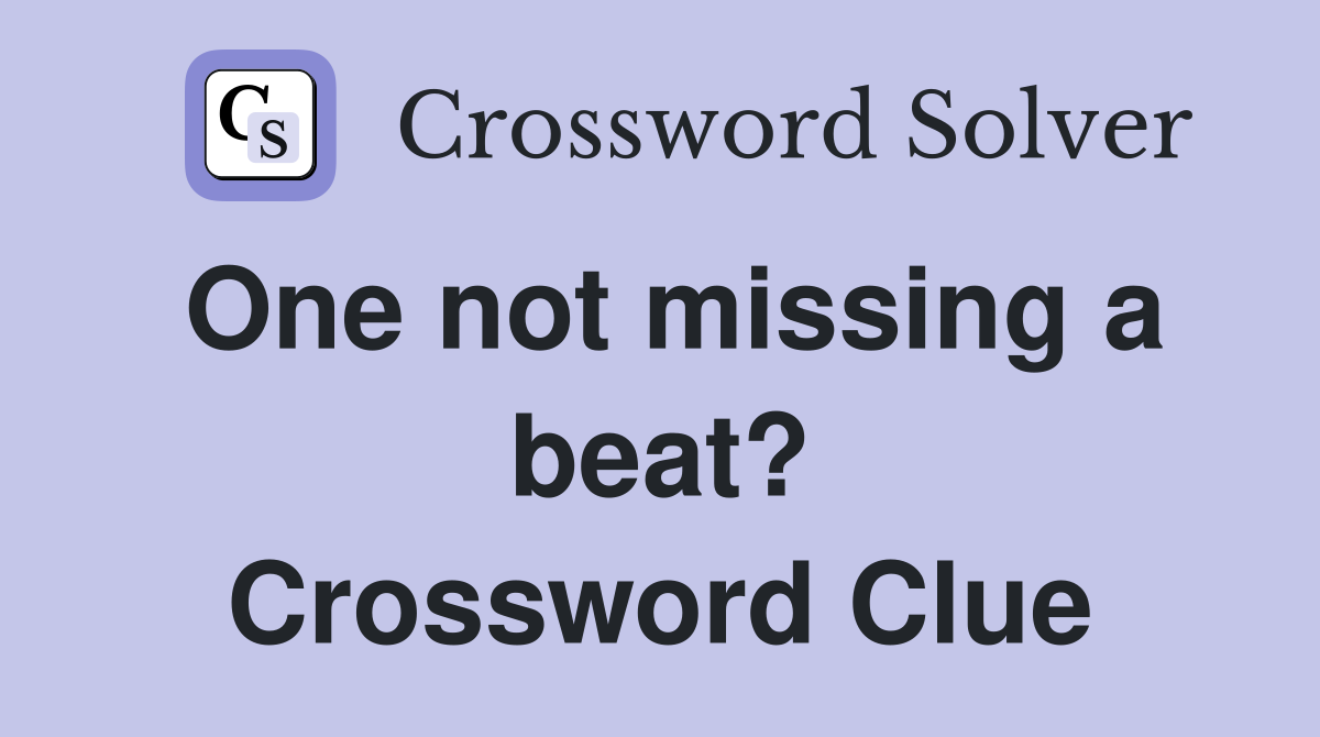 One not missing a beat? Crossword Clue