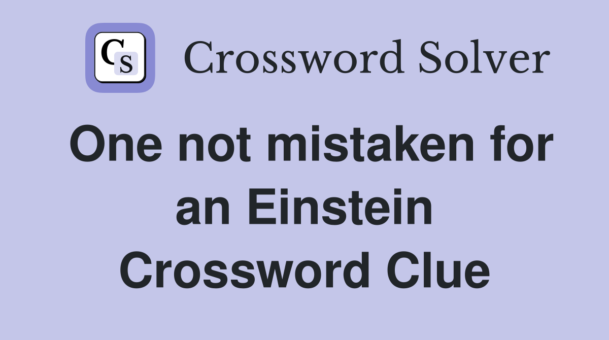 One not mistaken for an Einstein Crossword Clue