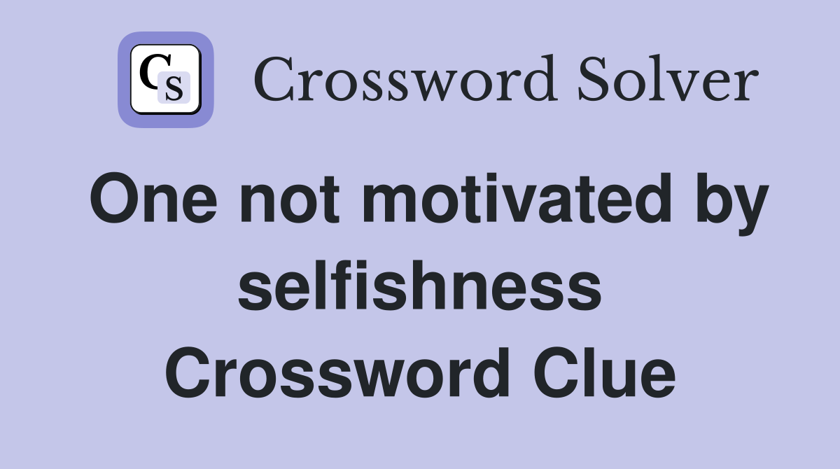 One not motivated by selfishness Crossword Clue