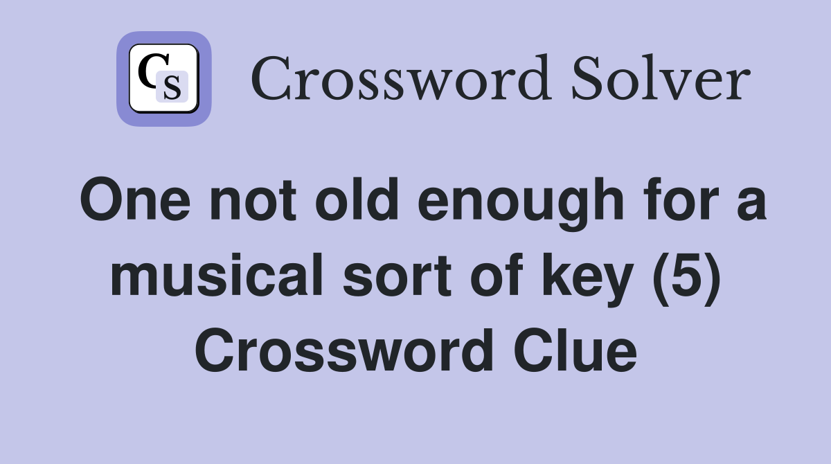 One not old enough for a musical sort of key (5) Crossword Clue
