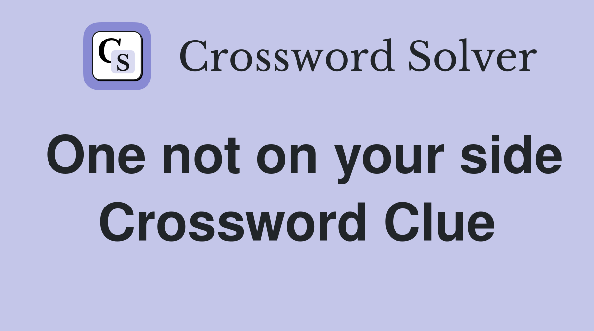 One not on your side Crossword Clue