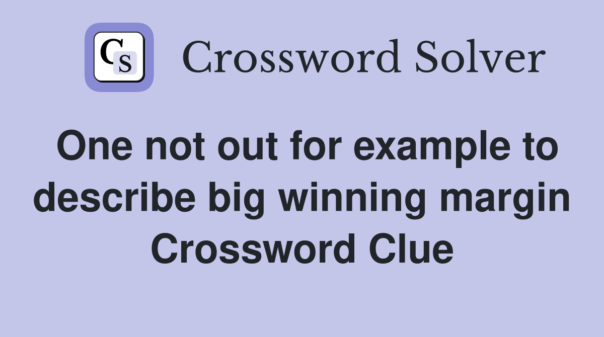 One not out for example to describe big winning margin Crossword Clue