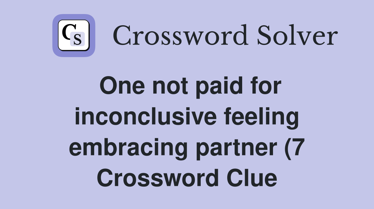 One not paid for inconclusive feeling embracing partner (7) Crossword One not paid for inconclusive feeling embracing partner (7) Crossword