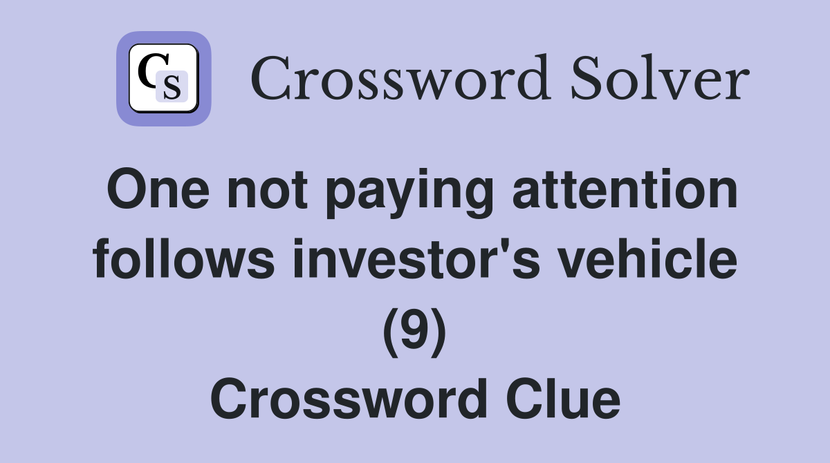 One not paying attention follows investor's vehicle (9) Crossword Clue