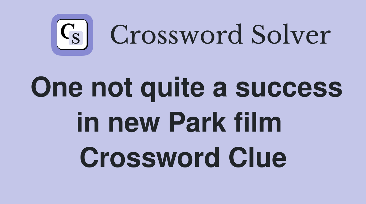 One not quite a success in new Park film  Crossword Clue