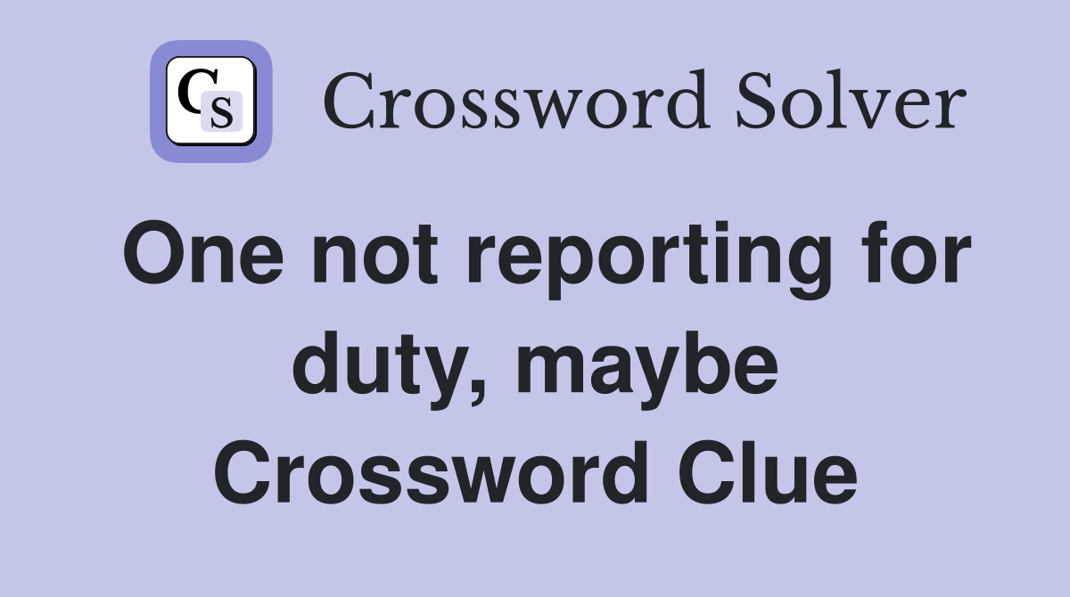 One not reporting for duty, maybe Crossword Clue