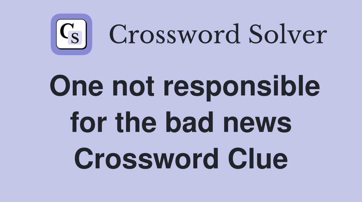 One not responsible for the bad news Crossword Clue