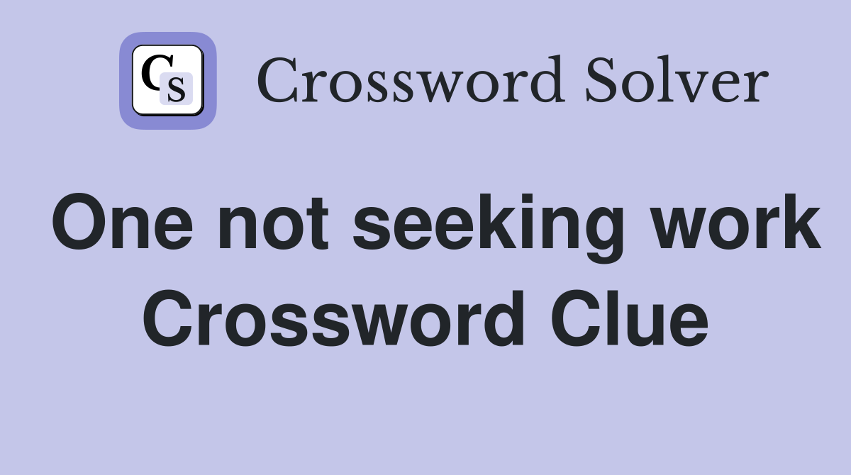 One not seeking work Crossword Clue
